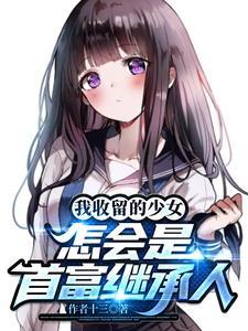 我收留的少女怎会是首富继承人TXT