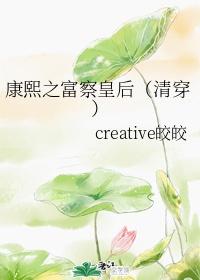 康熙之富察皇后(清穿) 作者creative皎皎