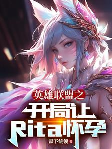 英雄联盟之开局让rita怀孕奇书网全本TXT