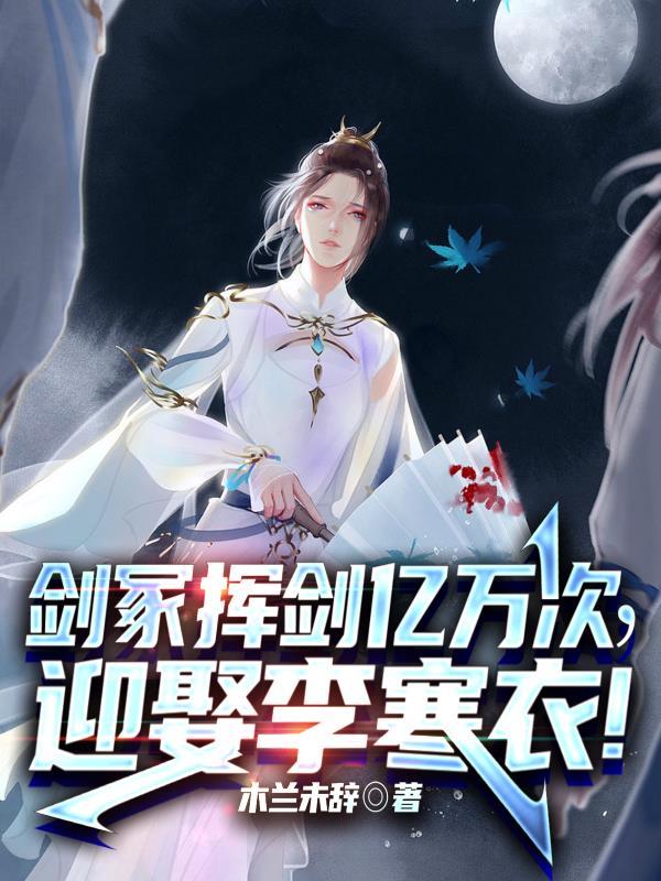 剑冢挥剑亿万次迎娶李寒衣 木兰未辞