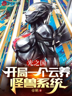 光之国开局一个云养怪兽系统无弹窗