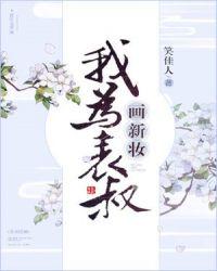 我为表叔画新妆笑佳人我为表叔画新妆