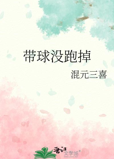 带球没跑掉txt混元三喜笔趣阁