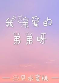 我亲爱的弟弟呀-一只水蜜桃全文