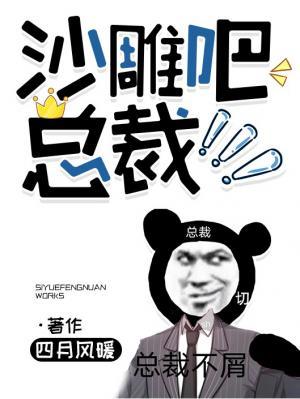 沙雕总裁在线被怼txt