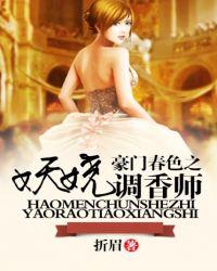 豪门春色之妖娆调香师 折眉