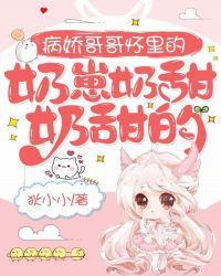 病娇哥哥怀里的奶崽奶甜奶甜的全集