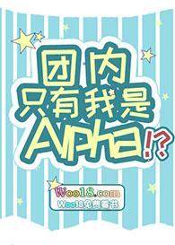 团内只有我是alpha全文免费阅读