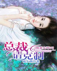 萌妻太可口总裁请克制全文
