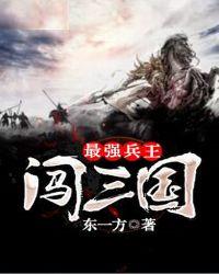 最强兵王闯三国txt八零