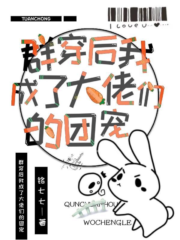 群穿后我成了大佬们的团宠铭七七第一版