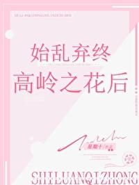 始乱终弃高岭之花后by讲的什么
