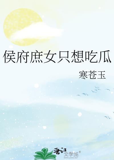 侯府庶只想吃瓜类别穿越作者