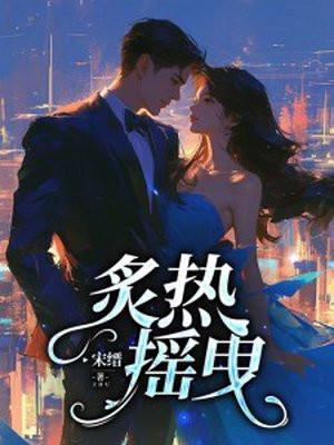 炙热摇曳短剧合集
