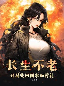 长生不老:开局先回国参加葬礼